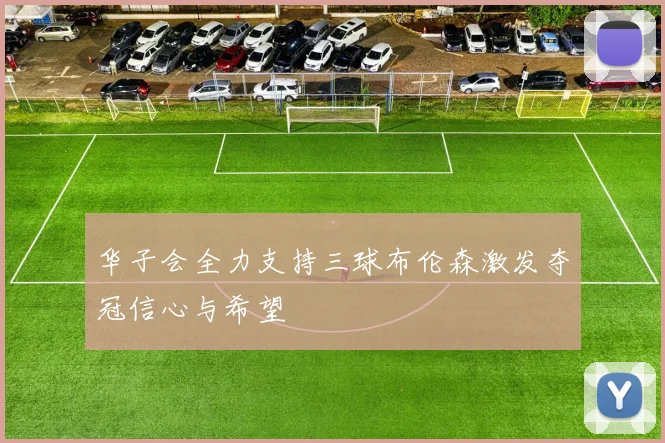 华子会全力支持三球布伦森激发夺冠信心与希望